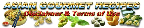 Asian Gourmet Recipes - Disclaimer & Terms of Use